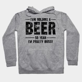 Beer Humor Tee - "I am holding a BEER so yeah, I'm pretty bussy" Bold Statement Shirt Hoodie